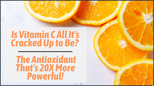 Is Vitamin C All It’s Cracked Up to Be? The Antioxidant That’s 20 Times More Powerful!