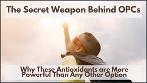 The Secret Weapon Behind OPCs—Why These Antioxidants are More Powerful Than Any Other Option