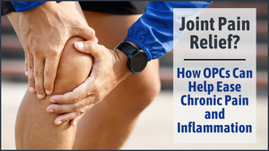 Joint Pain Relief? How OPCs Can Help Ease Chronic Pain and Inflammation