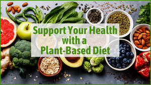 Support Your Health with a Plant-Based Diet