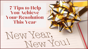New Year, New You: 7 Tips to Help You Achieve Your Resolution This Year